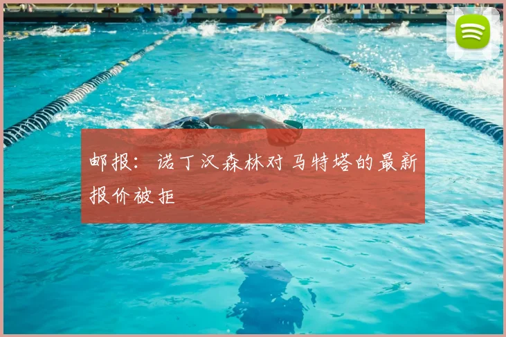 邮报：诺丁汉森林对马特塔的最新报价被拒