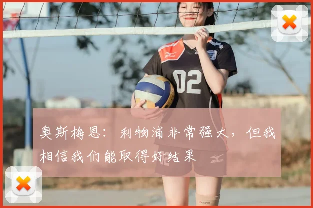 奥斯梅恩：利物浦非常强大，但我相信我们能取得好结果