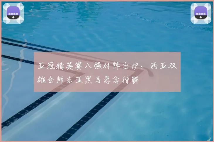 亚冠精英赛八强对阵出炉，西亚双雄会师东亚黑马悬念待解